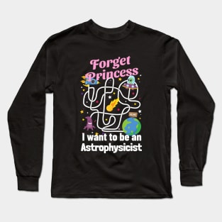 Forget Princess I Want To Be An Astrophysicist Long Sleeve T-Shirt